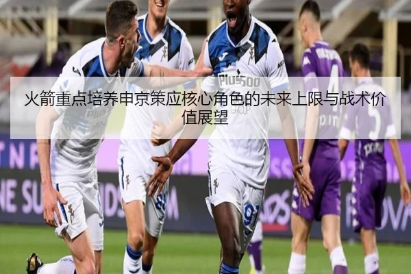 火箭重点培养申京策应核心角色的未来上限与战术价值展望